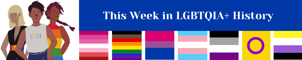 This Week in LGBTQIA+ History